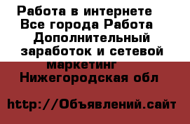 Работа в интернете  - Все города Работа » Дополнительный заработок и сетевой маркетинг   . Нижегородская обл.